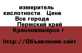 измеритель    кислотности › Цена ­ 380 - Все города  »    . Пермский край,Красновишерск г.